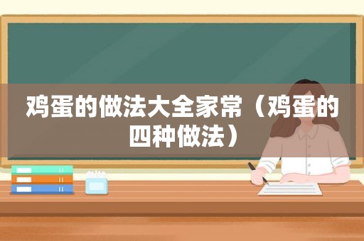 鸡蛋的做法大全家常（鸡蛋的四种做法）