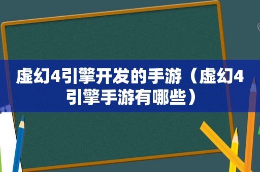 虚幻4引擎开发的手游（虚幻4引擎手游有哪些）