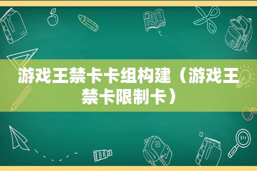 游戏王禁卡卡组构建（游戏王禁卡限制卡）