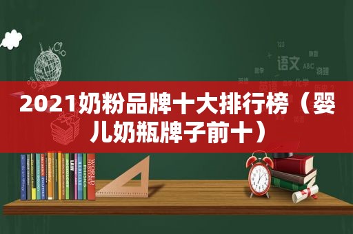 2021奶粉品牌十大排行榜（婴儿奶瓶牌子前十）