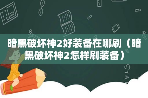 暗黑破坏神2好装备在哪刷（暗黑破坏神2怎样刷装备）