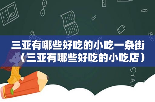 三亚有哪些好吃的小吃一条街（三亚有哪些好吃的小吃店）