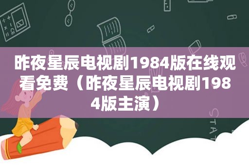 昨夜星辰电视剧1984版在线观看免费（昨夜星辰电视剧1984版主演）