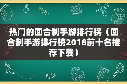 热门的回合制手游排行榜（回合制手游排行榜2018前十名推荐下载）