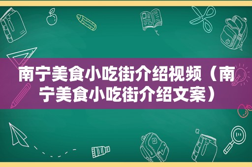 南宁美食小吃街介绍视频（南宁美食小吃街介绍文案）