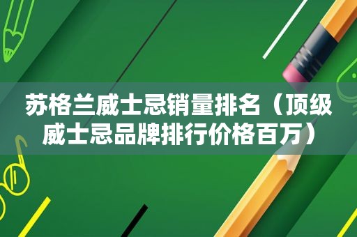 苏格兰威士忌销量排名（顶级威士忌品牌排行价格百万）