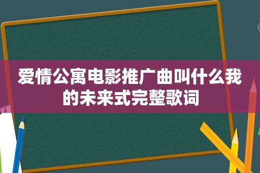 爱情公寓电影推广曲叫什么我的未来式完整歌词