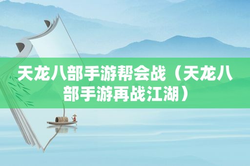 天龙八部手游帮会战（天龙八部手游再战江湖）