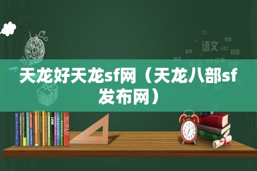 天龙好天龙sf网（天龙八部sf发布网）