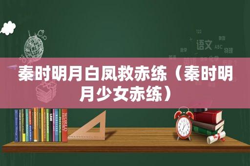 秦时明月白凤救赤练（秦时明月少女赤练）