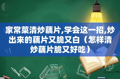 家常菜清炒藕片,学会这一招,炒出来的藕片又脆又白（怎样清炒藕片脆又好吃）