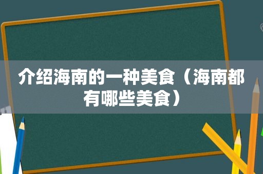 介绍海南的一种美食（海南都有哪些美食）