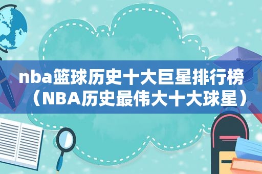 nba篮球历史十大巨星排行榜（NBA历史最伟大十大球星）