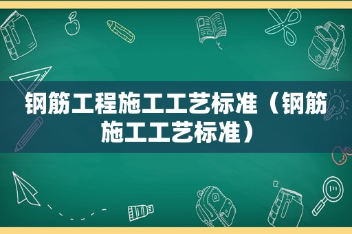 钢筋工程施工工艺标准（钢筋施工工艺标准）