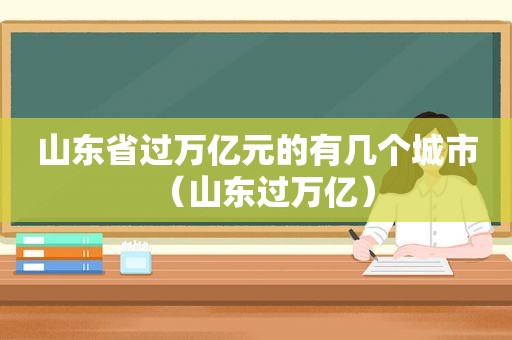 山东省过万亿元的有几个城市（山东过万亿）