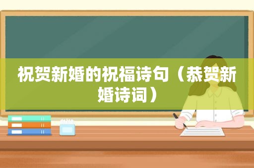 祝贺新婚的祝福诗句（恭贺新婚诗词）