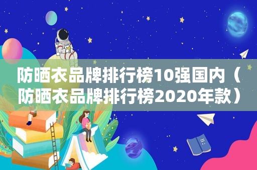 防晒衣品牌排行榜10强国内（防晒衣品牌排行榜2020年款）