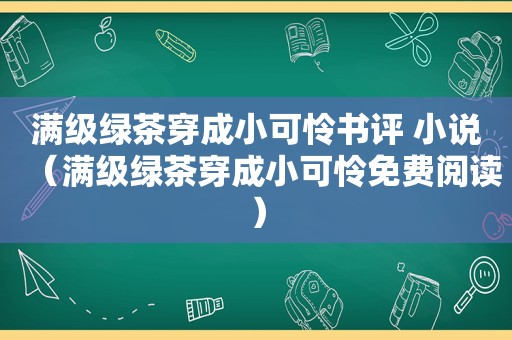 满级绿茶穿成小可怜书评 小说（满级绿茶穿成小可怜免费阅读）