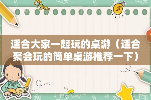 适合大家一起玩的桌游（适合聚会玩的简单桌游推荐一下）