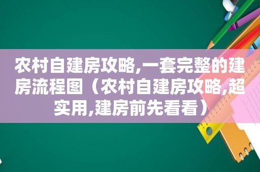 农村自建房攻略,一套完整的建房流程图（农村自建房攻略,超实用,建房前先看看）