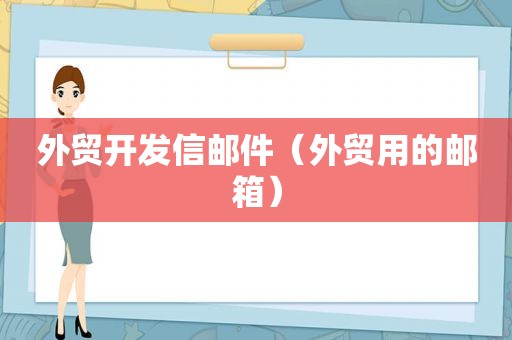 外贸开发信邮件（外贸用的邮箱）