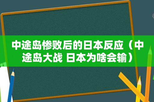 中途岛惨败后的日本反应（中途岛大战 日本为啥会输）