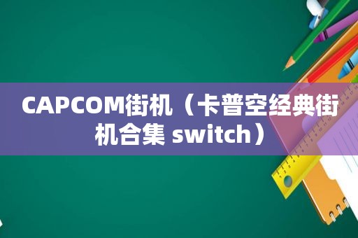 CAPCOM街机（卡普空经典街机合集 switch）