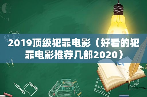 2019顶级犯罪电影（好看的犯罪电影推荐几部2020）