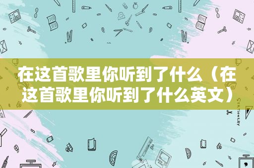 在这首歌里你听到了什么（在这首歌里你听到了什么英文）