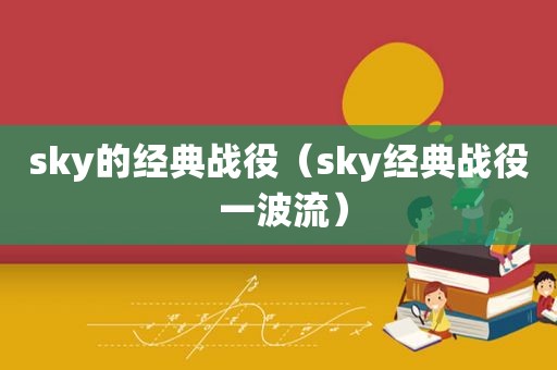 sky的经典战役（sky经典战役 一波流）