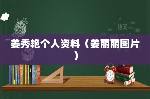 姜秀艳个人资料（姜丽丽图片）