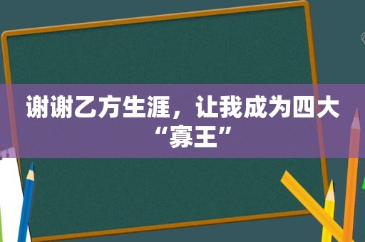 谢谢乙方生涯，让我成为四大“寡王”