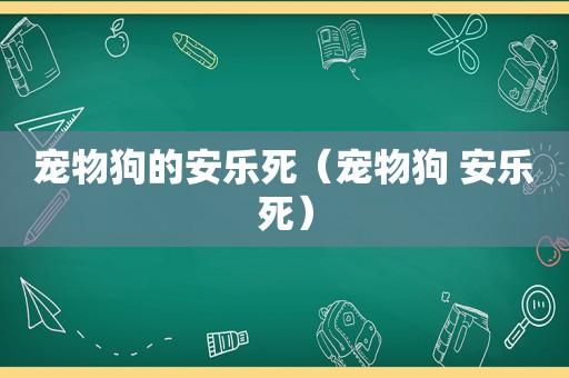 宠物狗的安乐死（宠物狗 安乐死）