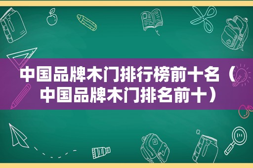 中国品牌木门排行榜前十名（中国品牌木门排名前十）