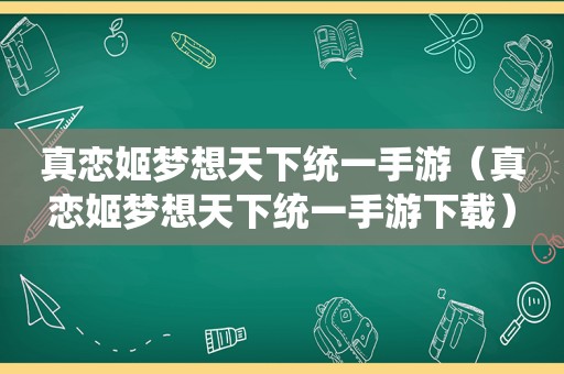 真恋姬梦想天下统一手游（真恋姬梦想天下统一手游下载）