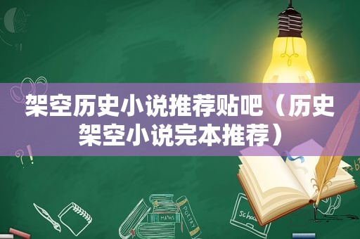 架空历史小说推荐贴吧（历史架空小说完本推荐）