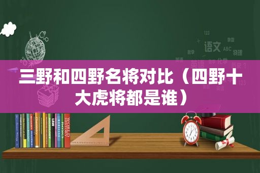 三野和四野名将对比（四野十大虎将都是谁）