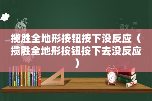 揽胜全地形按钮按下没反应（揽胜全地形按钮按下去没反应）