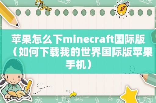 苹果怎么下minecraft国际版（如何下载我的世界国际版苹果手机）