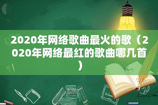 2020年网络歌曲最火的歌（2020年网络最红的歌曲哪几首）