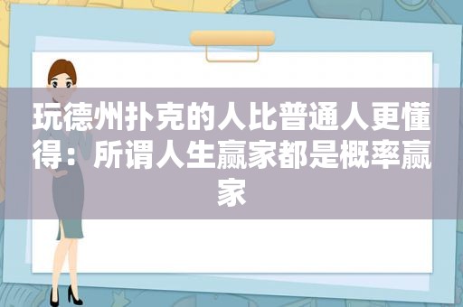 玩德州扑克的人比普通人更懂得：所谓人生赢家都是概率赢家