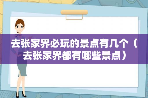 去张家界必玩的景点有几个（去张家界都有哪些景点）