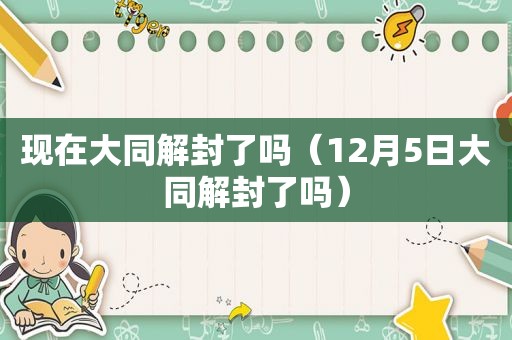 现在大同解封了吗（12月5日大同解封了吗）