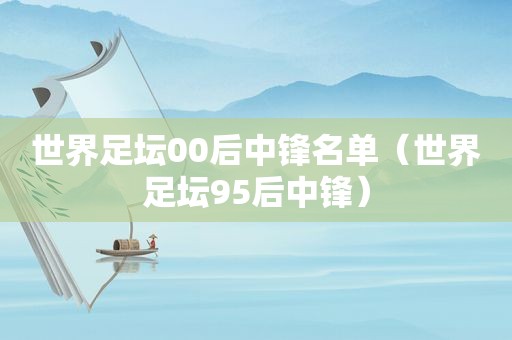 世界足坛00后中锋名单（世界足坛95后中锋）