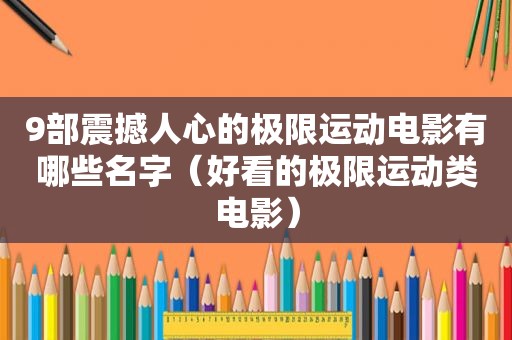 9部震撼人心的极限运动电影有哪些名字（好看的极限运动类电影）