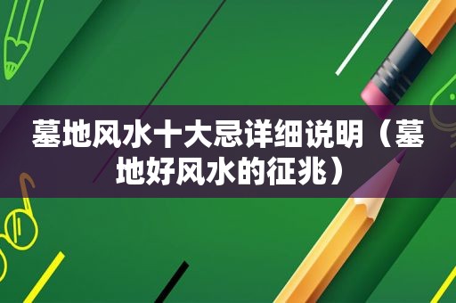 墓地风水十大忌详细说明（墓地好风水的征兆）