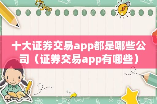 十大证券交易app都是哪些公司（证券交易app有哪些）