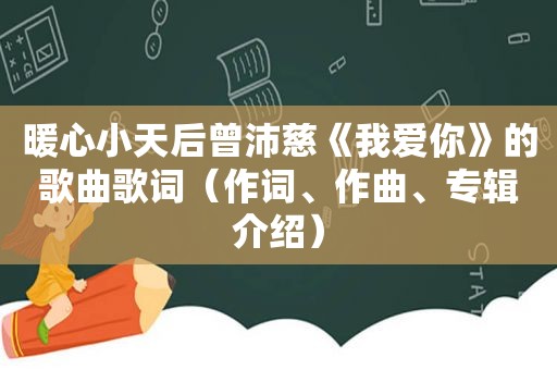 暖心小天后曾沛慈《我爱你》的歌曲歌词（作词、作曲、专辑介绍）