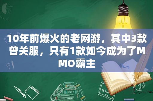 10年前爆火的老网游，其中3款曾关服，只有1款如今成为了MMO霸主