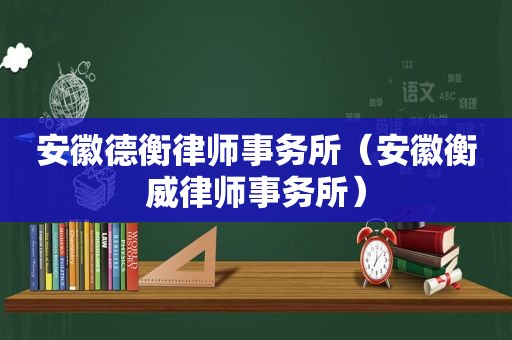 安徽德衡律师事务所（安徽衡威律师事务所）